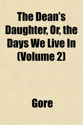 Book cover for The Dean's Daughter, Or, the Days We Live in (Volume 2)