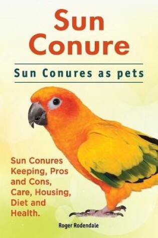 Cover of Sun Conure. Sun Conures as Pets