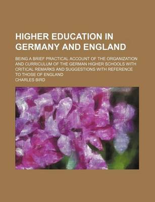 Book cover for Higher Education in Germany and England; Being a Brief Practical Account of the Organization and Curriculum of the German Higher Schools with Critical Remarks and Suggestions with Reference to Those of England