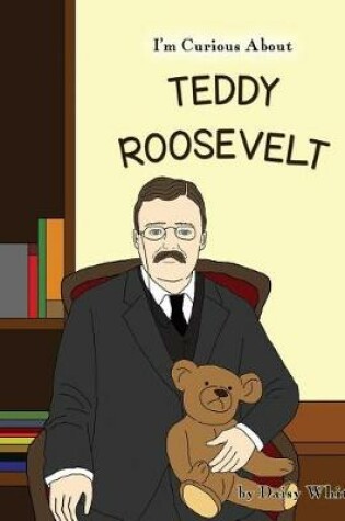 Cover of I'm Curious About Teddy Roosevelt