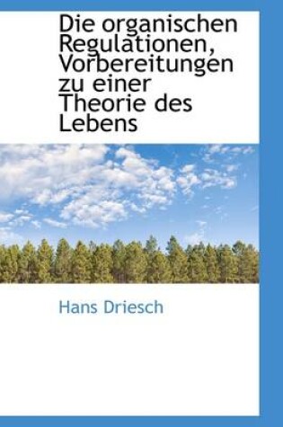 Cover of Die Organischen Regulationen, Vorbereitungen Zu Einer Theorie Des Lebens