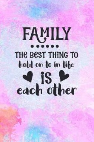 Cover of Family The Best Thing To Hold On To In Life Is Each Other