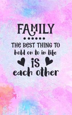 Book cover for Family The Best Thing To Hold On To In Life Is Each Other