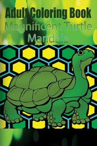 Cover of Adult Coloring Book Magnificent Turtle Mandala