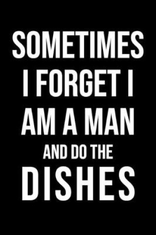 Cover of Sometimes I Forget I Am A Man And Do The Dishes