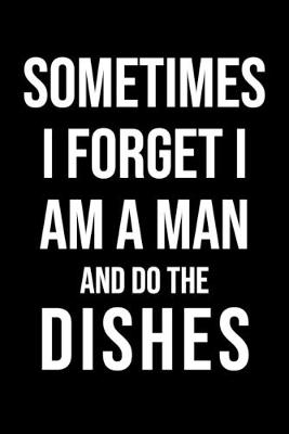 Book cover for Sometimes I Forget I Am A Man And Do The Dishes