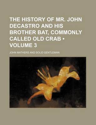 Book cover for The History of Mr. John Decastro and His Brother Bat, Commonly Called Old Crab (Volume 3)