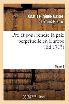 Book cover for Projet Pour Rendre La Paix Perpetuelle En Europe. Tome 1 (Ed.1713)