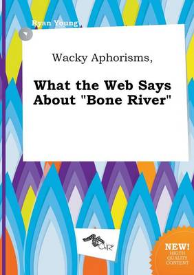 Book cover for Wacky Aphorisms, What the Web Says about Bone River