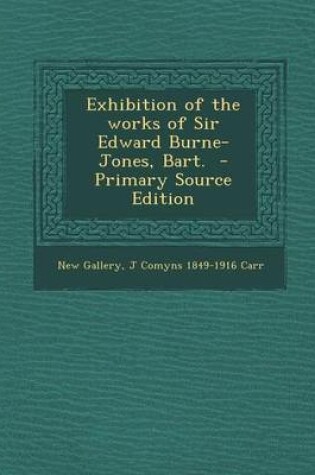 Cover of Exhibition of the Works of Sir Edward Burne-Jones, Bart. - Primary Source Edition