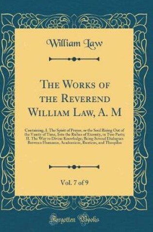 Cover of The Works of the Reverend William Law, A. M, Vol. 7 of 9