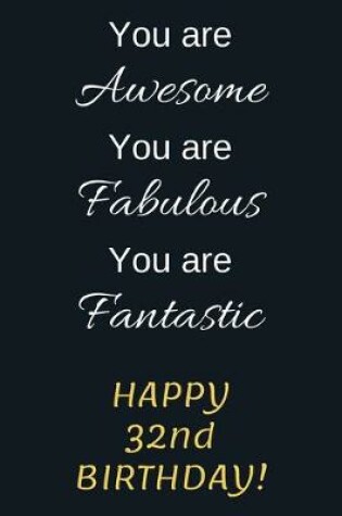 Cover of You are Awesome You are Fabulous You are Fantastic Happy 32nd Birthday