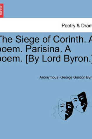 Cover of The Siege of Corinth. a Poem. Parisina. a Poem. [By Lord Byron.] Third Edition