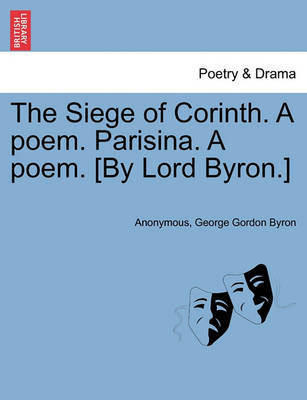 Book cover for The Siege of Corinth. a Poem. Parisina. a Poem. [By Lord Byron.] Third Edition