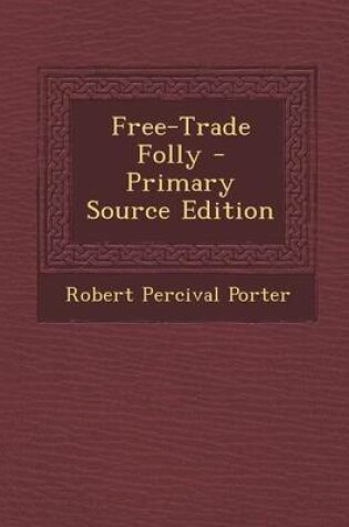 Cover of Free-Trade Folly - Primary Source Edition