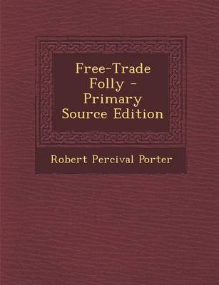 Book cover for Free-Trade Folly - Primary Source Edition