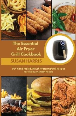 Cover of The Essential Air Fryer Grill Cookbook