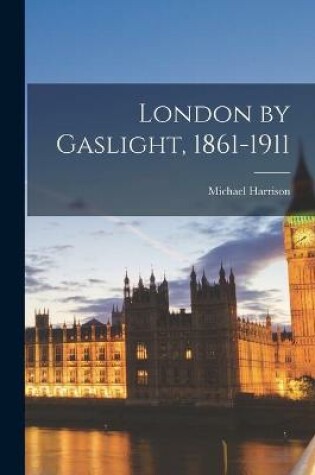 Cover of London by Gaslight, 1861-1911