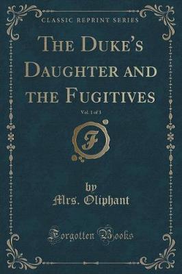 Book cover for The Duke's Daughter and the Fugitives, Vol. 1 of 3 (Classic Reprint)