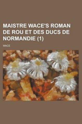 Cover of Maistre Wace's Roman de Rou Et Des Ducs de Normandie (1 )