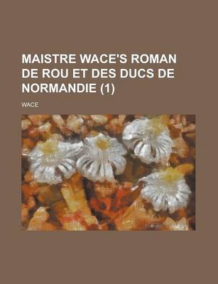 Book cover for Maistre Wace's Roman de Rou Et Des Ducs de Normandie (1 )