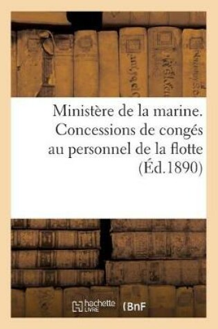 Cover of Ministere de la Marine. Concessions de Conges Au Personnel de la Flotte