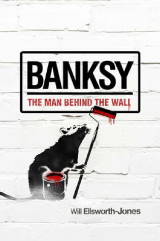 Cover of Banksy: the Man Behind the Wall