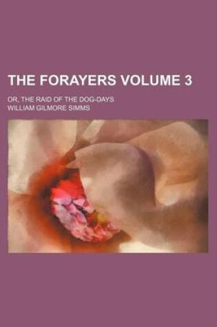 Cover of The Forayers Volume 3; Or, the Raid of the Dog-Days