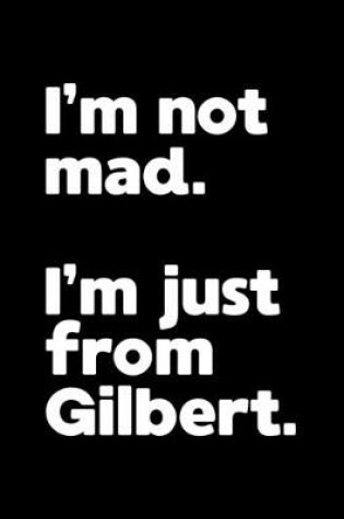 Cover of I'm not mad. I'm just from Gilbert.