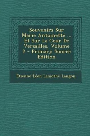 Cover of Souvenirs Sur Marie Antoinette ... Et Sur La Cour de Versailles, Volume 2