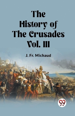 Book cover for The History of the Crusades Vol. III