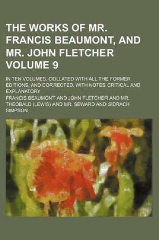 Cover of The Works of Mr. Francis Beaumont, and Mr. John Fletcher; In Ten Volumes. Collated with All the Former Editions, and Corrected. with Notes Critical and Explanatory Volume 9