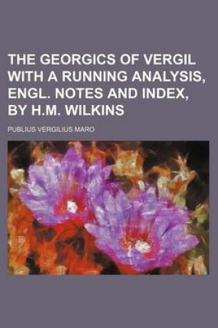 Cover of The Georgics of Vergil with a Running Analysis, Engl. Notes and Index, by H.M. Wilkins