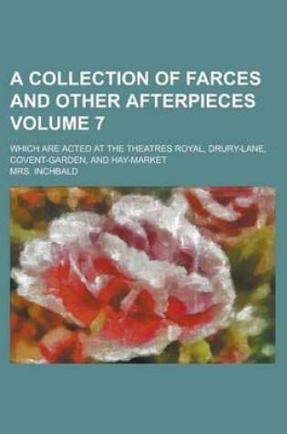 Cover of A Collection of Farces and Other Afterpieces; Which Are Acted at the Theatres Royal, Drury-Lane, Covent-Garden, and Hay-Market Volume 7