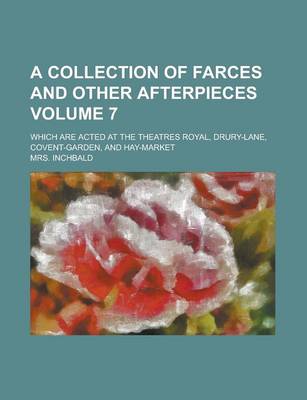 Book cover for A Collection of Farces and Other Afterpieces; Which Are Acted at the Theatres Royal, Drury-Lane, Covent-Garden, and Hay-Market Volume 7