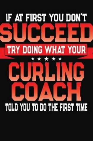 Cover of If At First You Don't Succeed Try Doing What Your Curling Coach Told You To Do The First Time