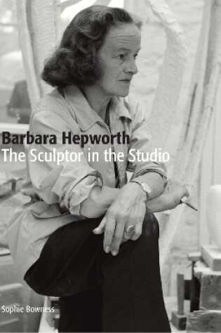Cover of Barbara Hepworth: The Sculptor in the Studio