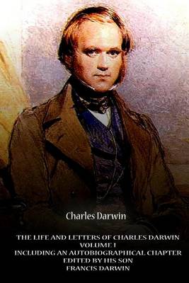 Book cover for The Life And Letters Of Charles Darwin Volume I Including An Autobiographical Ch