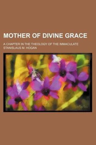 Cover of Mother of Divine Grace; A Chapter in the Theology of the Immaculate