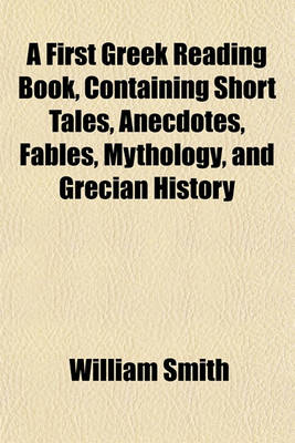 Book cover for A First Greek Reading Book, Containing Short Tales, Anecdotes, Fables, Mythology, and Grecian History