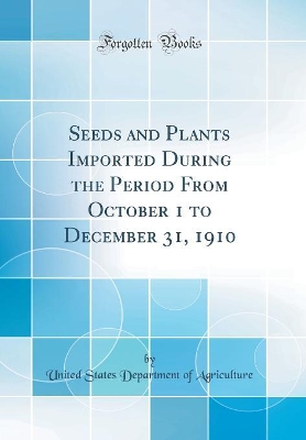 Book cover for Seeds and Plants Imported During the Period From October 1 to December 31, 1910 (Classic Reprint)