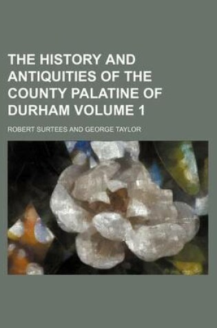 Cover of The History and Antiquities of the County Palatine of Durham Volume 1