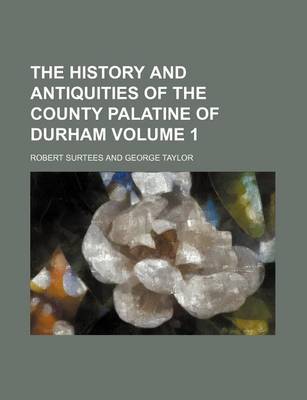 Book cover for The History and Antiquities of the County Palatine of Durham Volume 1