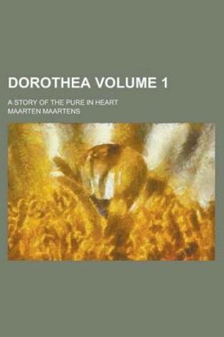 Cover of Dorothea; A Story of the Pure in Heart Volume 1