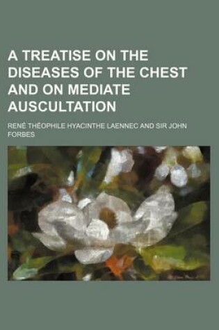 Cover of A Treatise on the Diseases of the Chest and on Mediate Auscultation