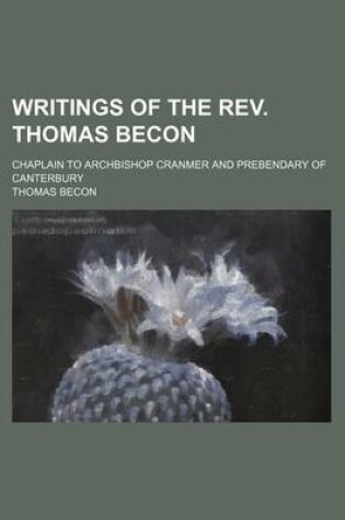 Cover of Writings of the REV. Thomas Becon; Chaplain to Archbishop Cranmer and Prebendary of Canterbury