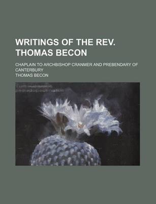 Book cover for Writings of the REV. Thomas Becon; Chaplain to Archbishop Cranmer and Prebendary of Canterbury