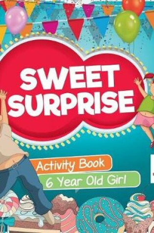 Cover of Sweet Surprise Activity Book 6 Year Old Girl