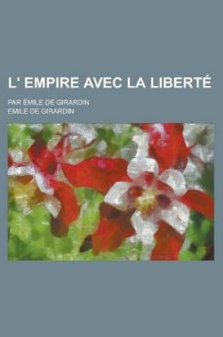 Cover of L' Empire Avec La Liberte; Par Emile de Girardin