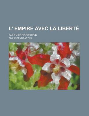 Book cover for L' Empire Avec La Liberte; Par Emile de Girardin